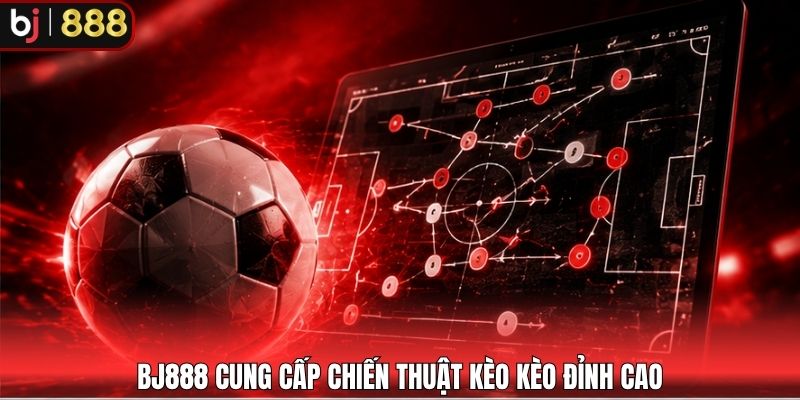 BJ888 cung cấp chiến thuật kèo kèo đỉnh cao