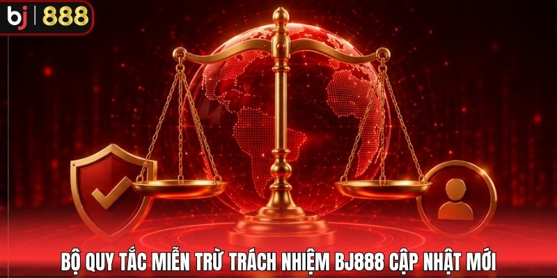 Bộ quy tắc miễn trừ trách nhiệm BJ888 cập nhật mới