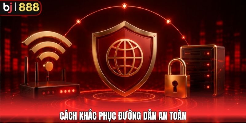 Cách khắc phục đường dẫn an toàn