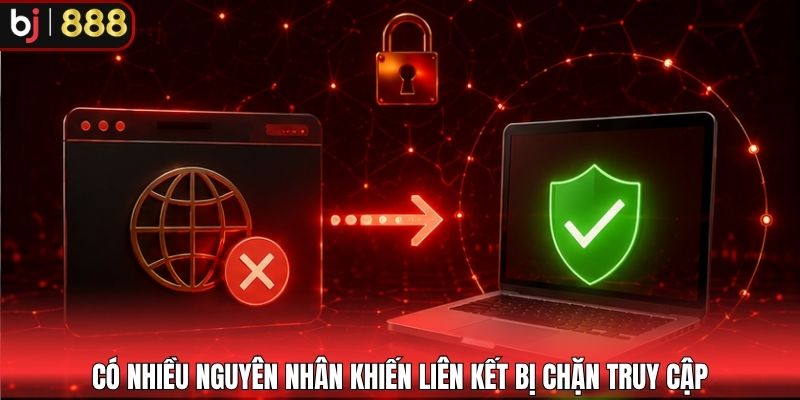 Có nhiều nguyên nhân khiến liên kết bị chặn truy cập