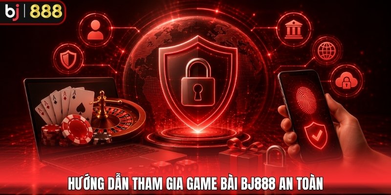 Hướng dẫn tham gia game bài BJ888 an toàn