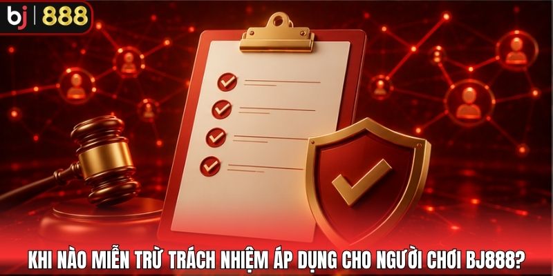Khi nào miễn trừ trách nhiệm áp dụng cho người chơi BJ888?