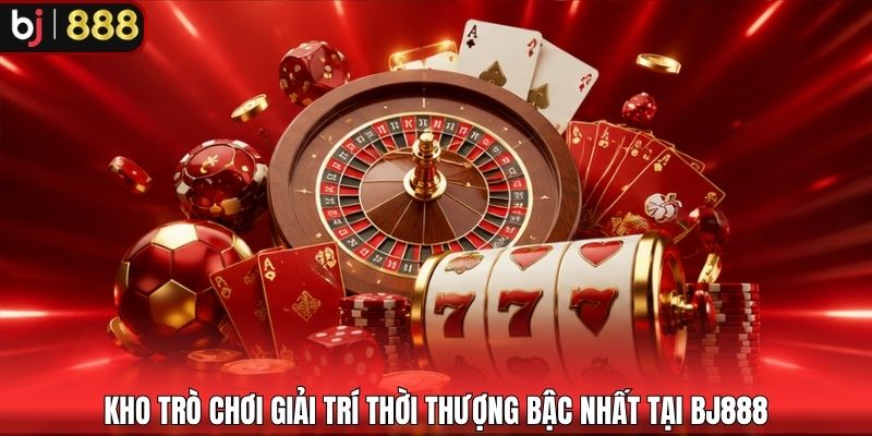Kho trò chơi giải trí thời thượng bậc nhất tại BJ888