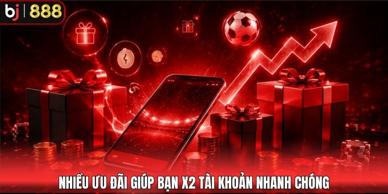 Nhiều ưu đãi giúp bạn x2 tài khoản nhanh chóng