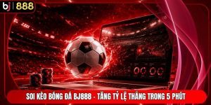 Soi Kèo Bóng Đá BJ888 - Tăng Tỷ Lệ Thắng Trong 5 Phút 
