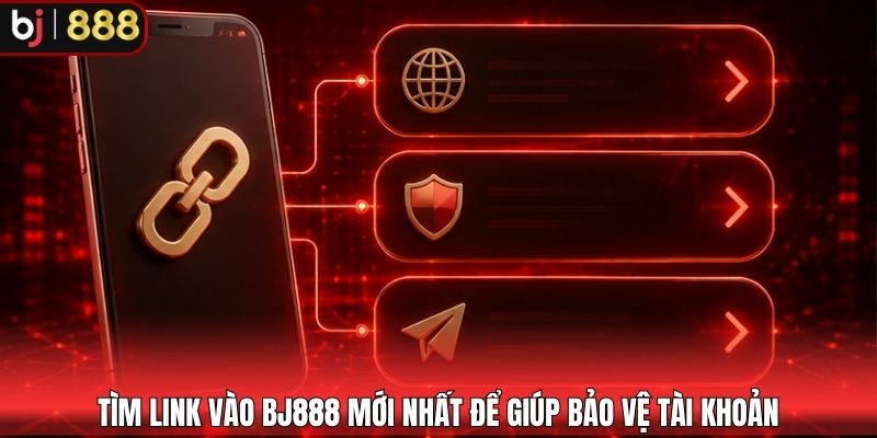 Tìm link vào BJ888 mới nhất để giúp bảo vệ tài khoản