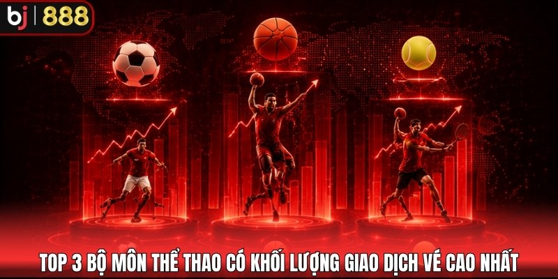 Top 3 bộ môn thể thao có khối lượng giao dịch vé cao nhất