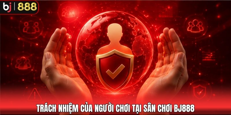 Trách nhiệm của người chơi tại sân chơi BJ888