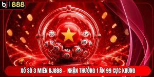 Xổ Số 3 Miền BJ888 -  Nhận Thưởng 1 Ăn 99 Cực Khủng
