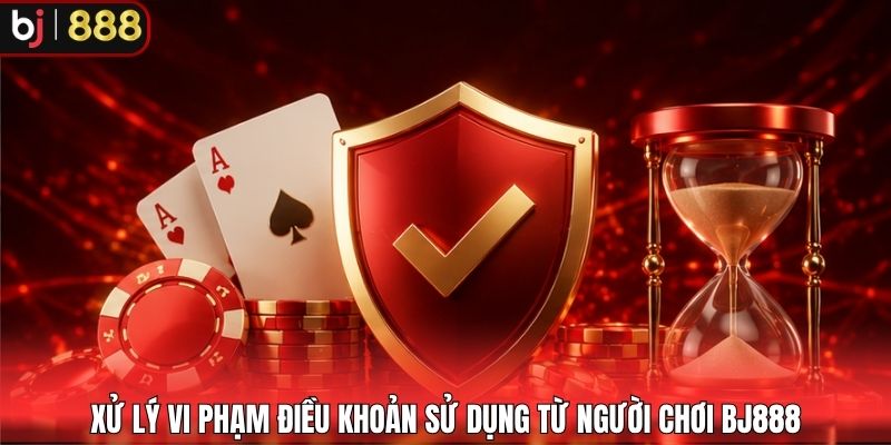Xử lý vi phạm điều khoản sử dụng từ người chơi BJ888
